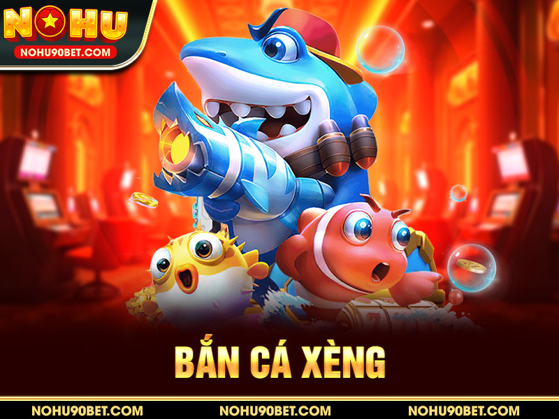 Bắn Cá Xèng – Trải Nghiệm Săn Cá Đổi Thưởng Hấp Dẫn Tại Nohu90