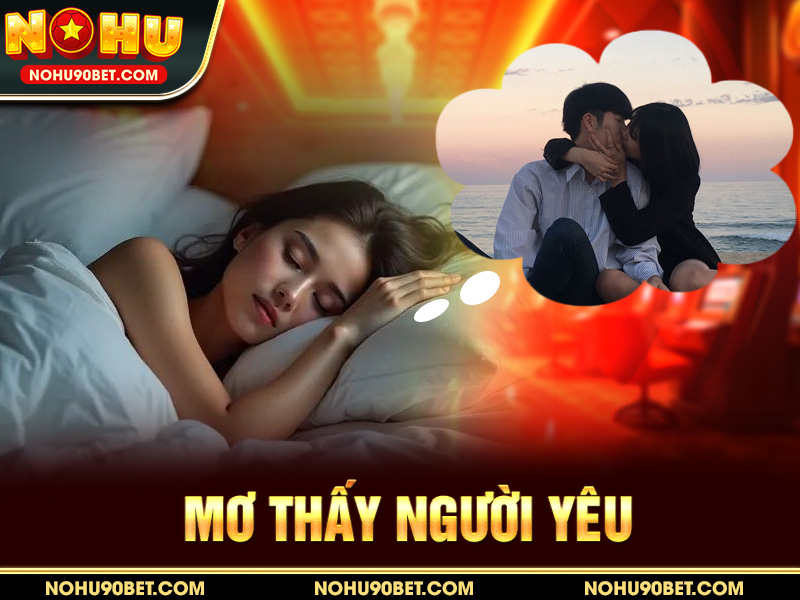 Mơ Thấy Người Yêu – Giải Mã Ý Nghĩa & Con Số May Mắn Chuẩn Nhất