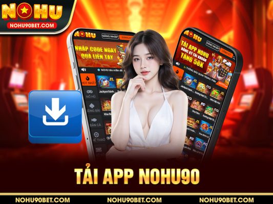 Tải App Nohu90 – Hướng Dẫn Cài Đặt Nhanh Trên Android, iOS, PC