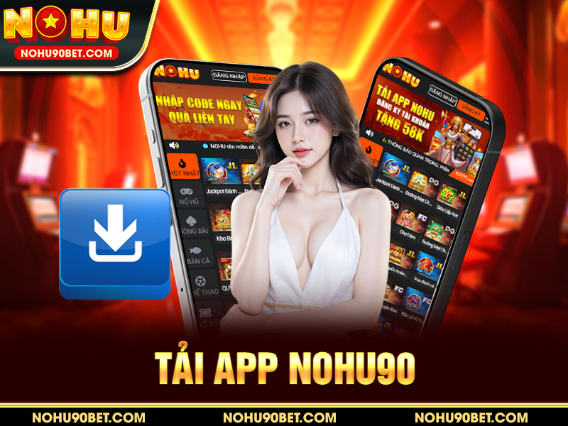 Tải App Nohu90 – Hướng Dẫn Cài Đặt Nhanh Trên Android, iOS, PC